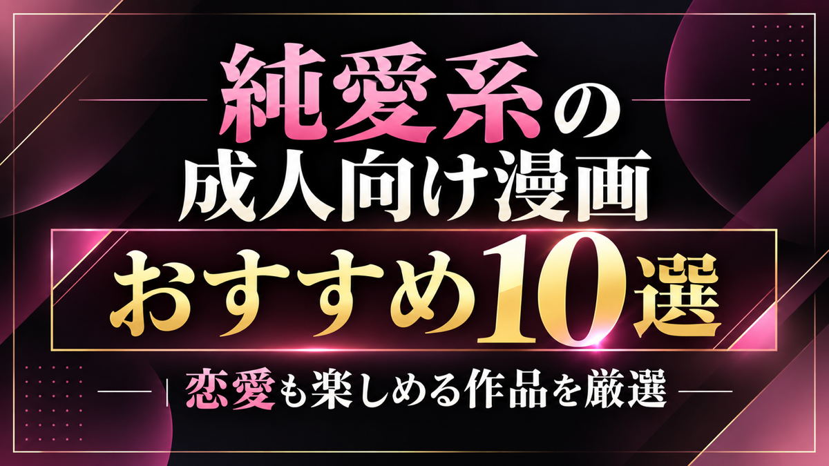 純愛系の成人向け漫画おすすめ10選｜恋愛も楽しめる作品を厳選